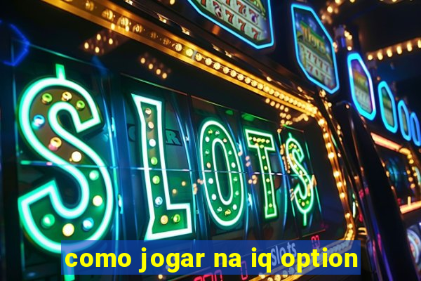 como jogar na iq option